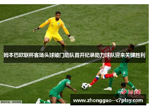 姆本巴欧联杯客场头球破门助队首开纪录助力球队迎来关键胜利