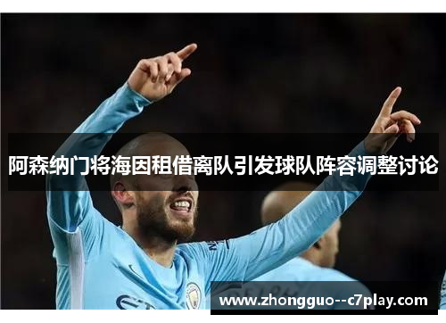 阿森纳门将海因租借离队引发球队阵容调整讨论