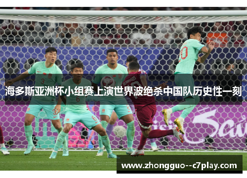 海多斯亚洲杯小组赛上演世界波绝杀中国队历史性一刻